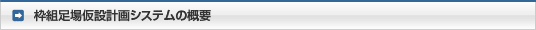 枠組足場仮設計画システムの概要